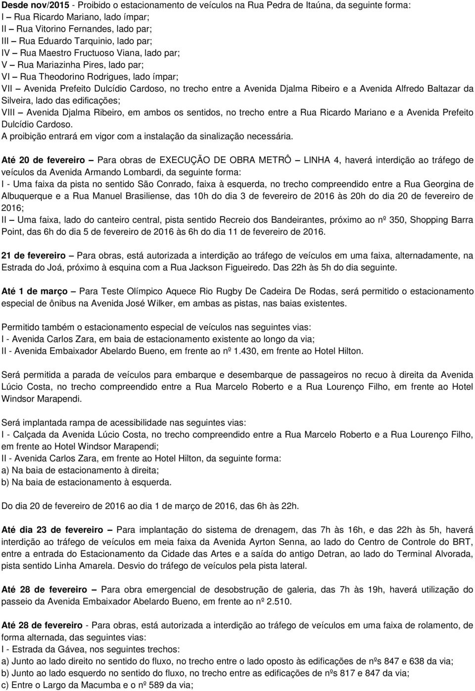 Ribeiro e a Avenida Alfredo Baltazar da Silveira, lado das edificações; VIII Avenida Djalma Ribeiro, em ambos os sentidos, no trecho entre a Rua Ricardo Mariano e a Avenida Prefeito Dulcídio Cardoso.