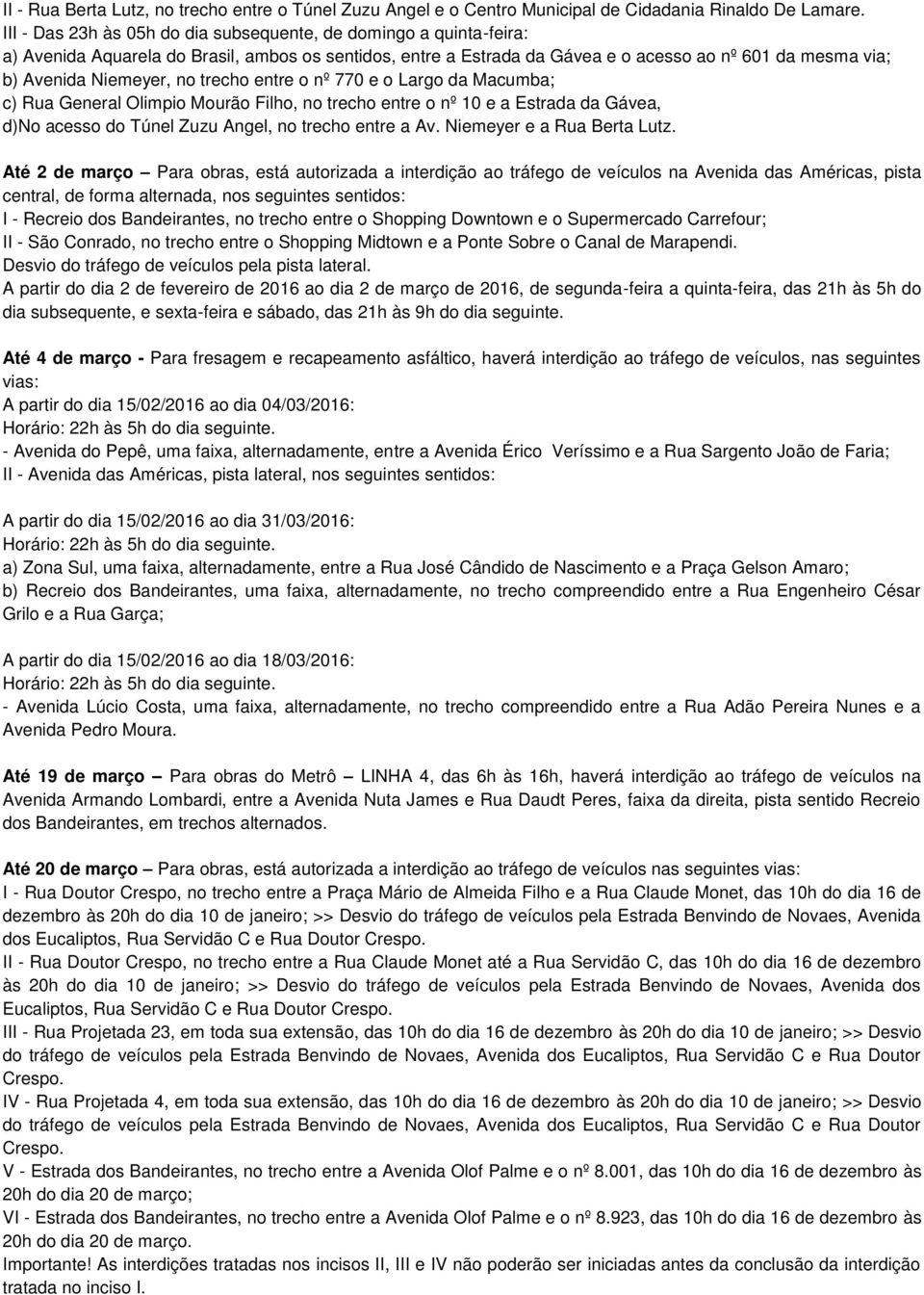 no trecho entre o nº 770 e o Largo da Macumba; c) Rua General Olimpio Mourão Filho, no trecho entre o nº 10 e a Estrada da Gávea, d)no acesso do Túnel Zuzu Angel, no trecho entre a Av.