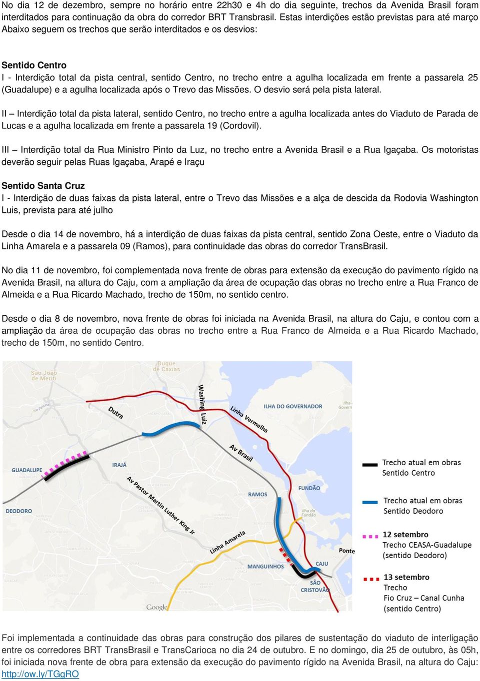 agulha localizada em frente a passarela 25 (Guadalupe) e a agulha localizada após o Trevo das Missões. O desvio será pela pista lateral.