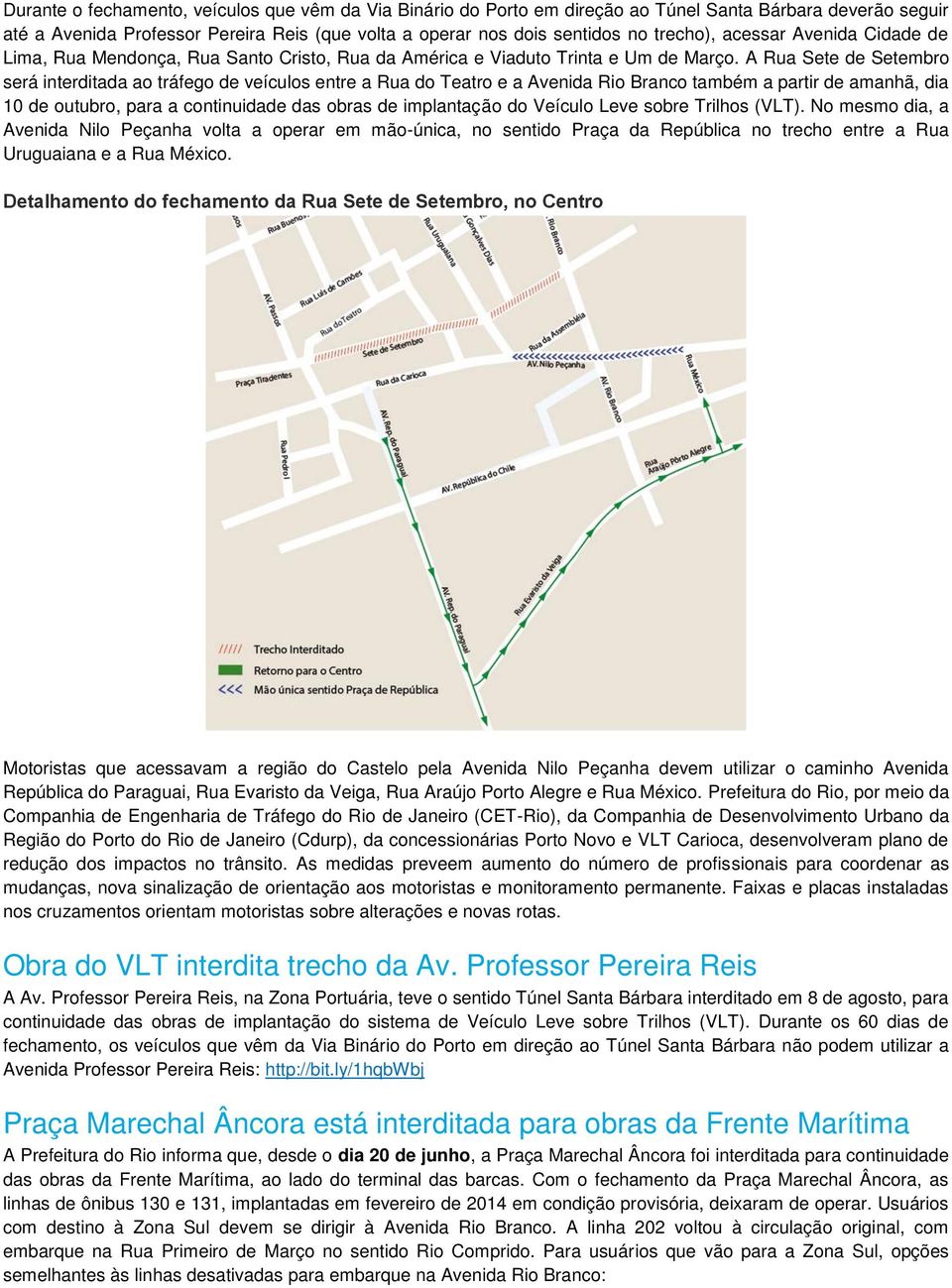 A Rua Sete de Setembro será interditada ao tráfego de veículos entre a Rua do Teatro e a Avenida Rio Branco também a partir de amanhã, dia 10 de outubro, para a continuidade das obras de implantação