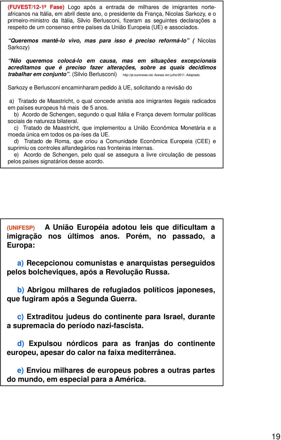 Queremos mantê-lo vivo, mas para isso é preciso reformá-lo ( Nicolas Sarkozy) Não queremos colocá-lo em causa, mas em situações excepcionais acreditamos que é preciso fazer alterações, sobre as quais