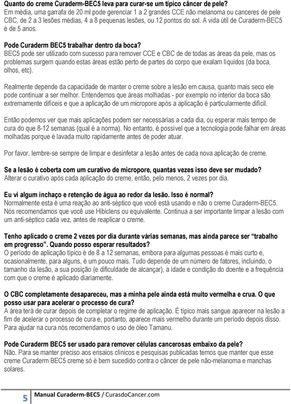 A vida útil de Curaderm-BEC5 é de 5 anos. Pode Curaderm BEC5 trabalhar dentro da boca?