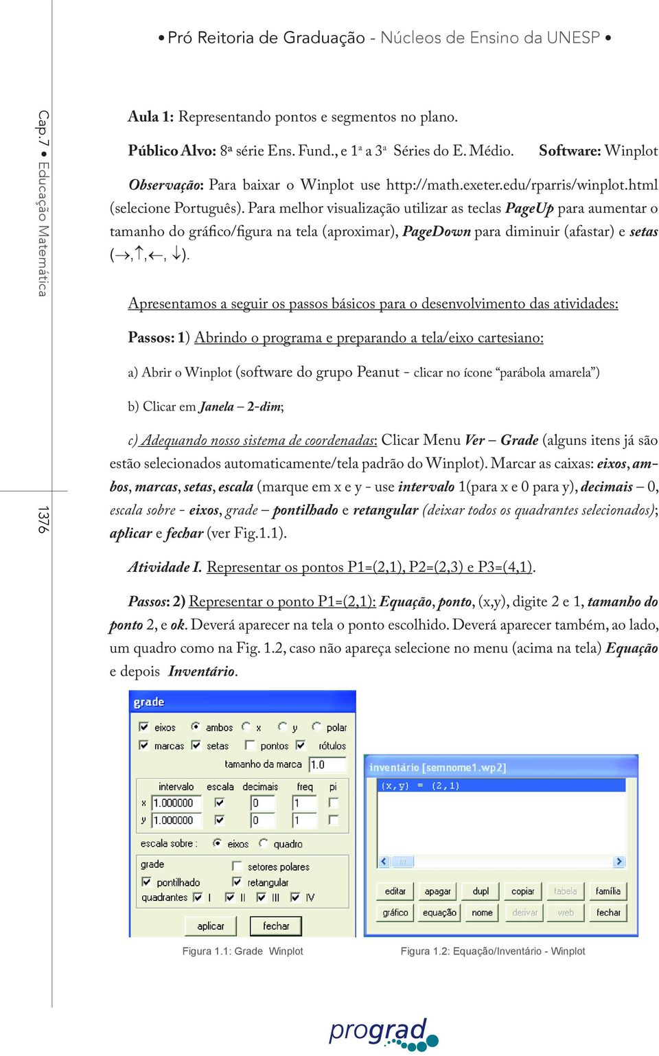 Para melhor visualização utilizar as teclas PageUp para aumentar o tamanho do gráfico/figura na tela (aproximar), PageDown para diminuir (afastar) e setas (,,, ).