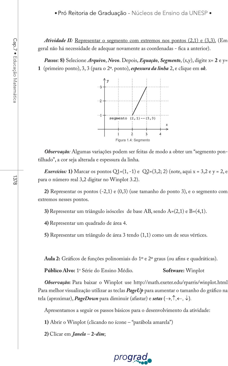 4: Segmento Observação: Algumas variações podem ser feitas de modo a obter um segmento pontilhado, a cor seja alterada e espessura da linha.