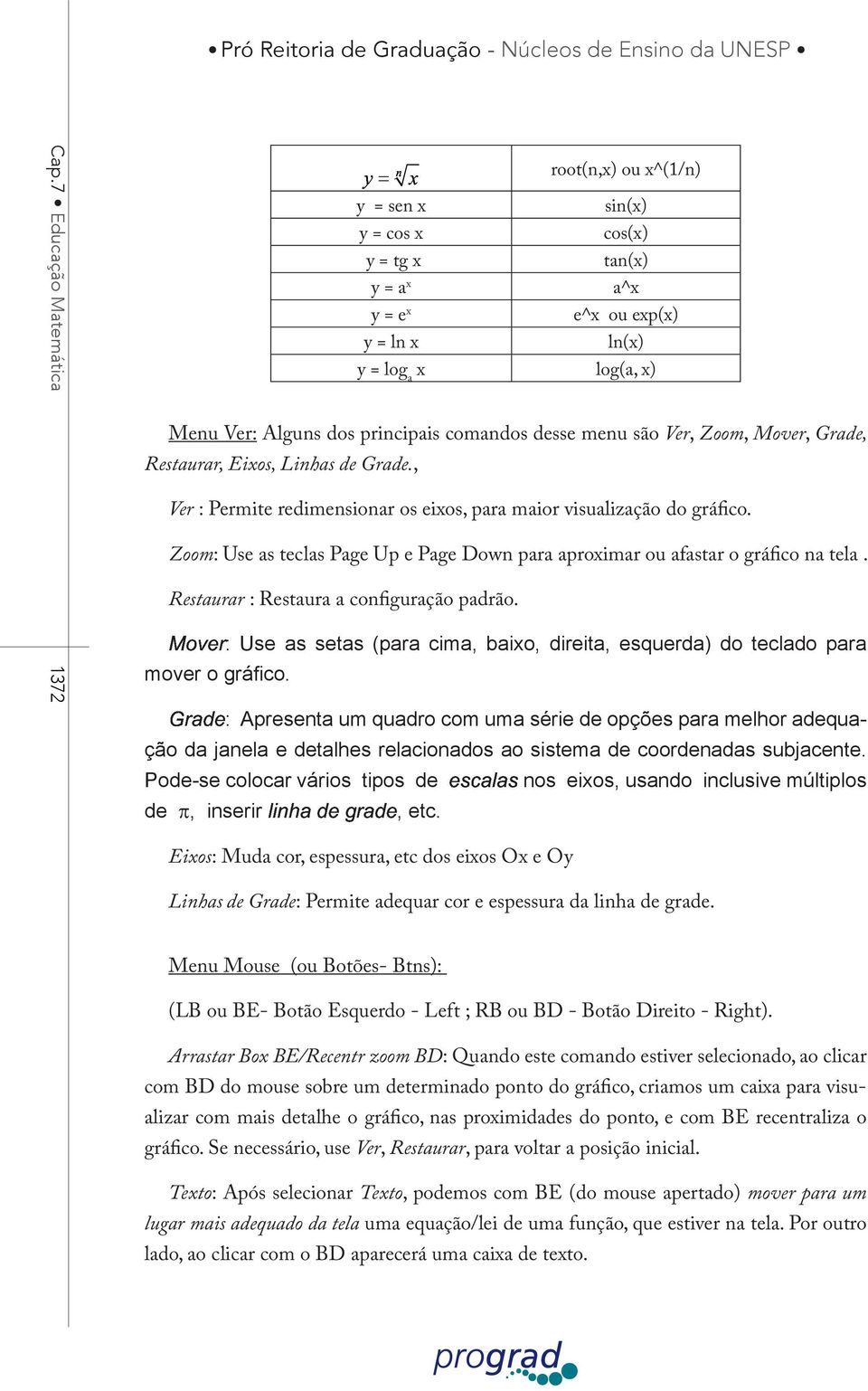 , Ver : Permite redimensionar os eixos, para maior visualização do gráfico. 1372 Zoom: Use as teclas Page Up e Page Down para aproximar ou afastar o gráfico na tela.