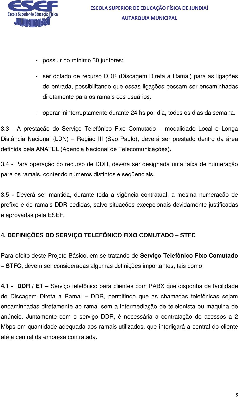 3 - A prestação do Serviço Telefônico Fixo Comutado modalidade Local e Longa Distância Nacional (LDN) Região III (São Paulo), deverá ser prestado dentro da área definida pela ANATEL (Agência Nacional