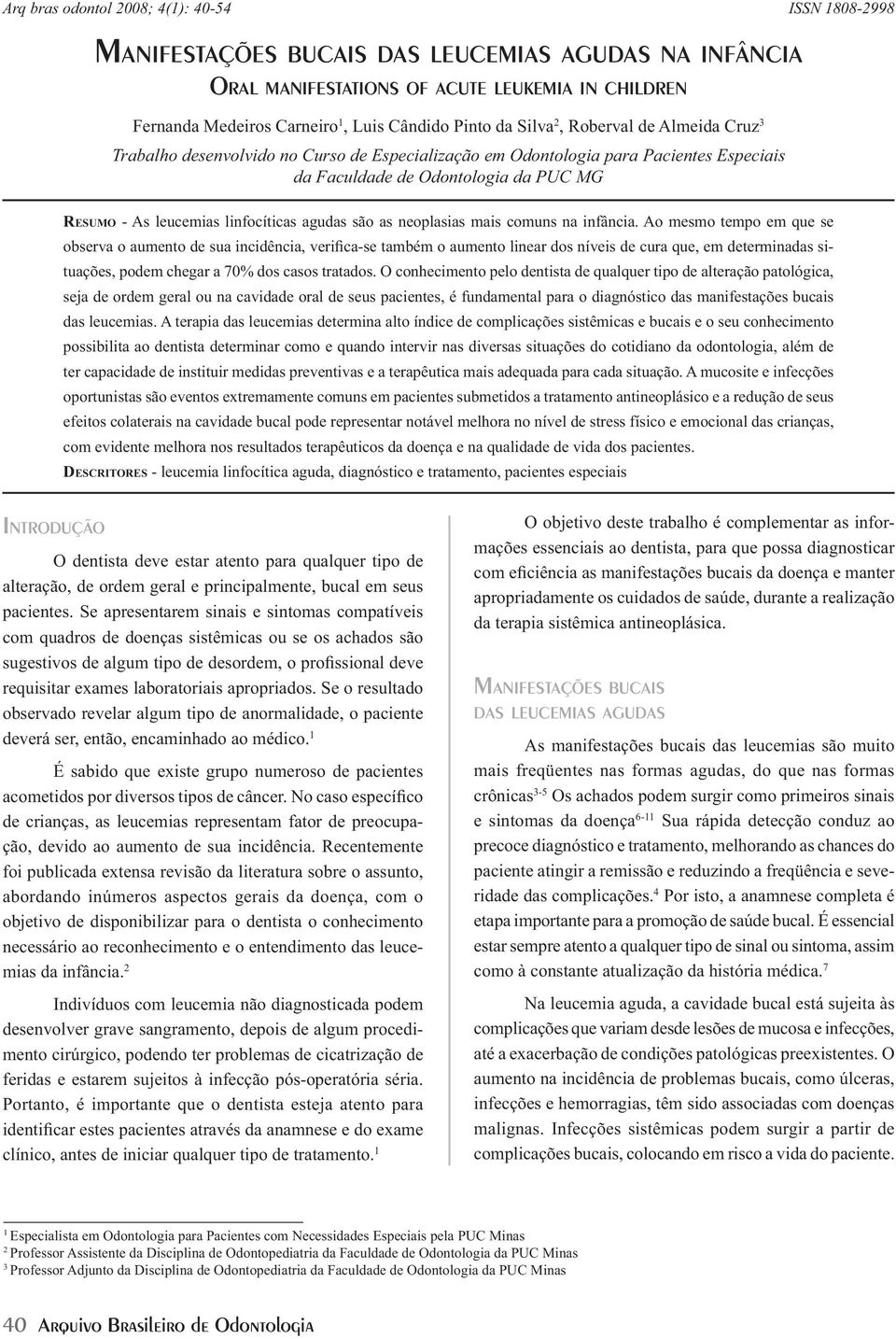 linfocíticas agudas são as neoplasias mais comuns na infância.