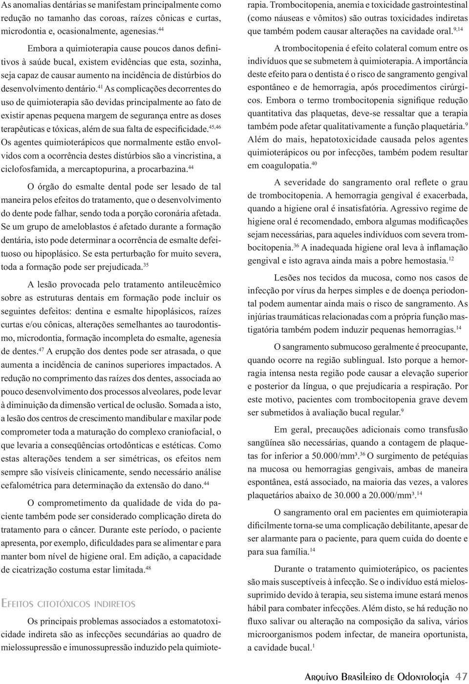 41 As complicações decorrentes do uso de quimioterapia são devidas principalmente ao fato de existir apenas pequena margem de segurança entre as doses terapêuticas e tóxicas, além de sua falta de