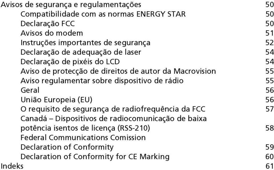 sobre dispositivo de rádio 55 Geral 56 União Europeia (EU) 56 O requisito de segurança de radiofrequência da FCC 57 Canadá Dispositivos de radiocomunicação