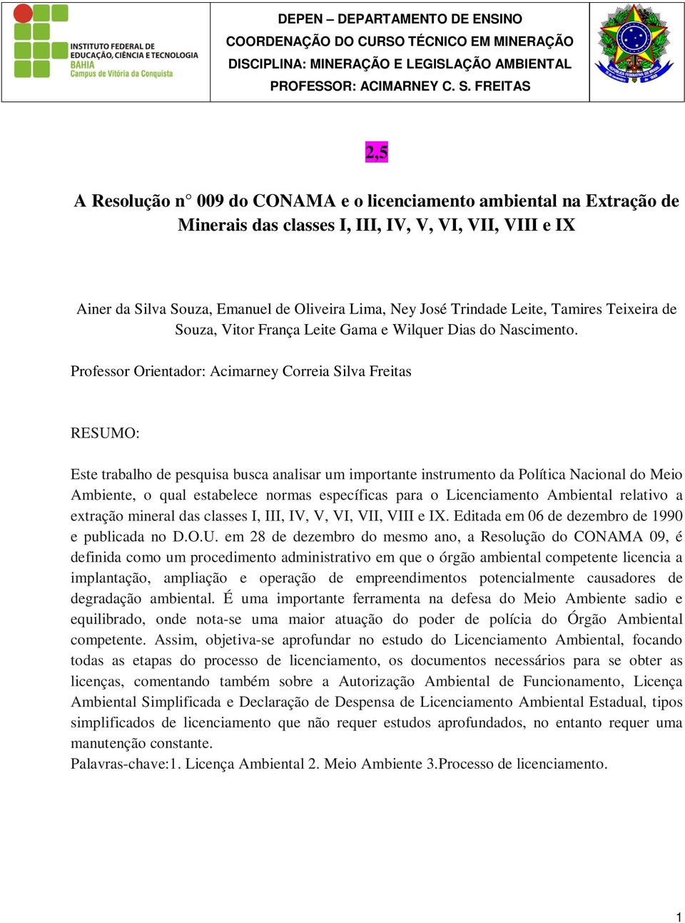 Professor Orientador: Acimarney Correia Silva Freitas RESUMO: Este trabalho de pesquisa busca analisar um importante instrumento da Política Nacional do Meio Ambiente, o qual estabelece normas