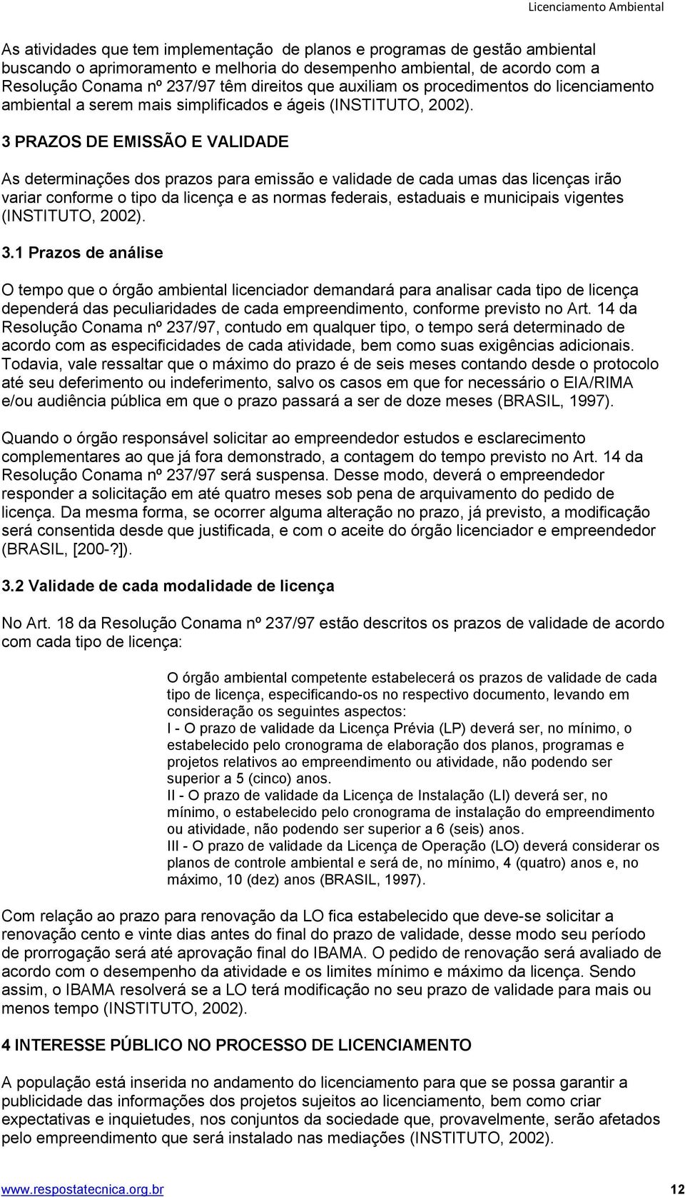 3 PRAZOS DE EMISSÃO E VALIDADE As determinações dos prazos para emissão e validade de cada umas das licenças irão variar conforme o tipo da licença e as normas federais, estaduais e municipais