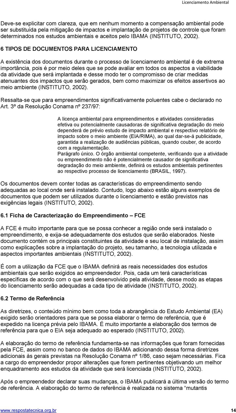 6 TIPOS DE DOCUMENTOS PARA LICENCIAMENTO A existência dos documentos durante o processo de licenciamento ambiental é de extrema importância, pois é por meio deles que se pode avaliar em todos os