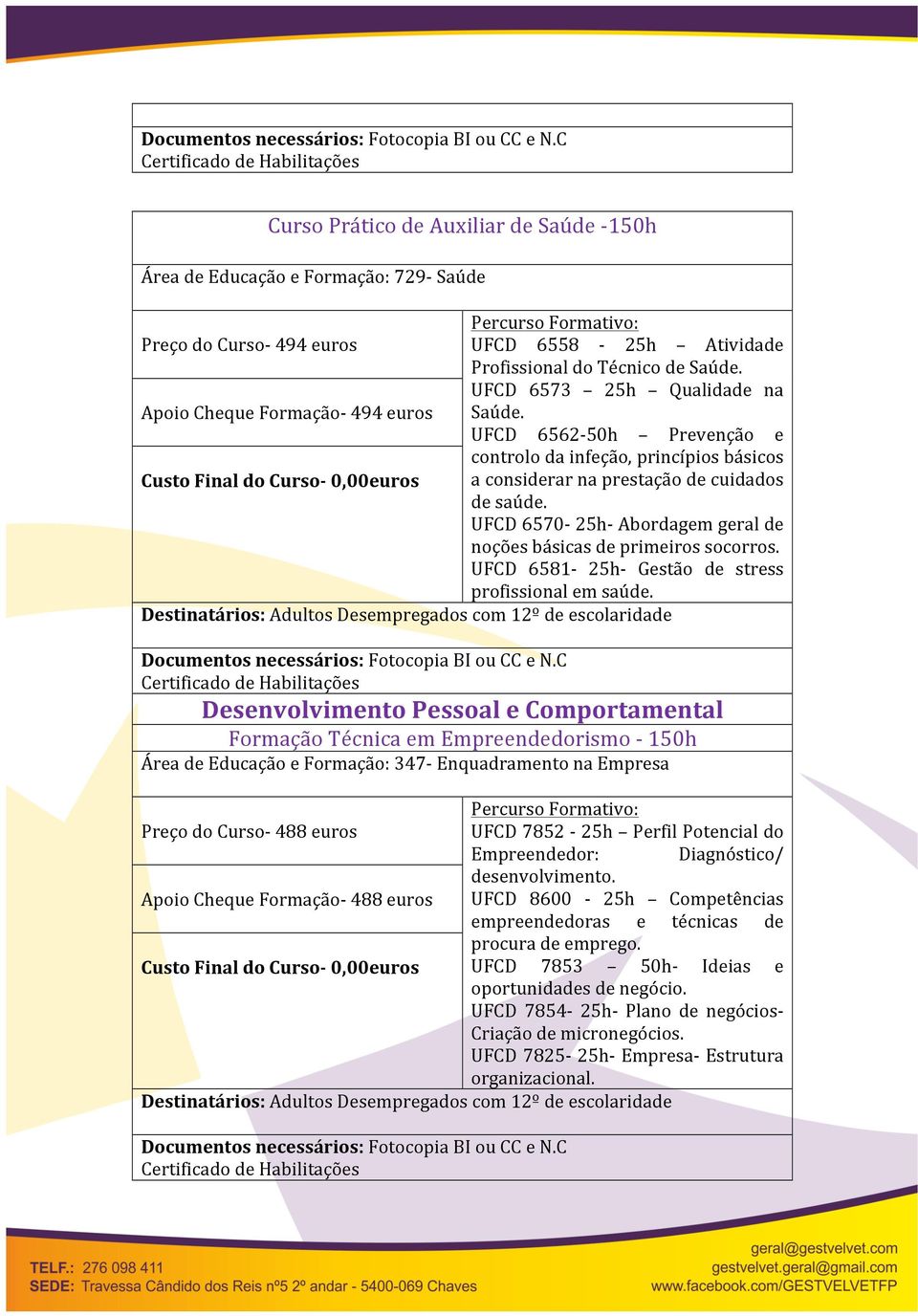 UFCD 6570-25h- Abordagem geral de noções básicas de primeiros socorros. UFCD 6581-25h- Gestão de stress profissional em saúde.