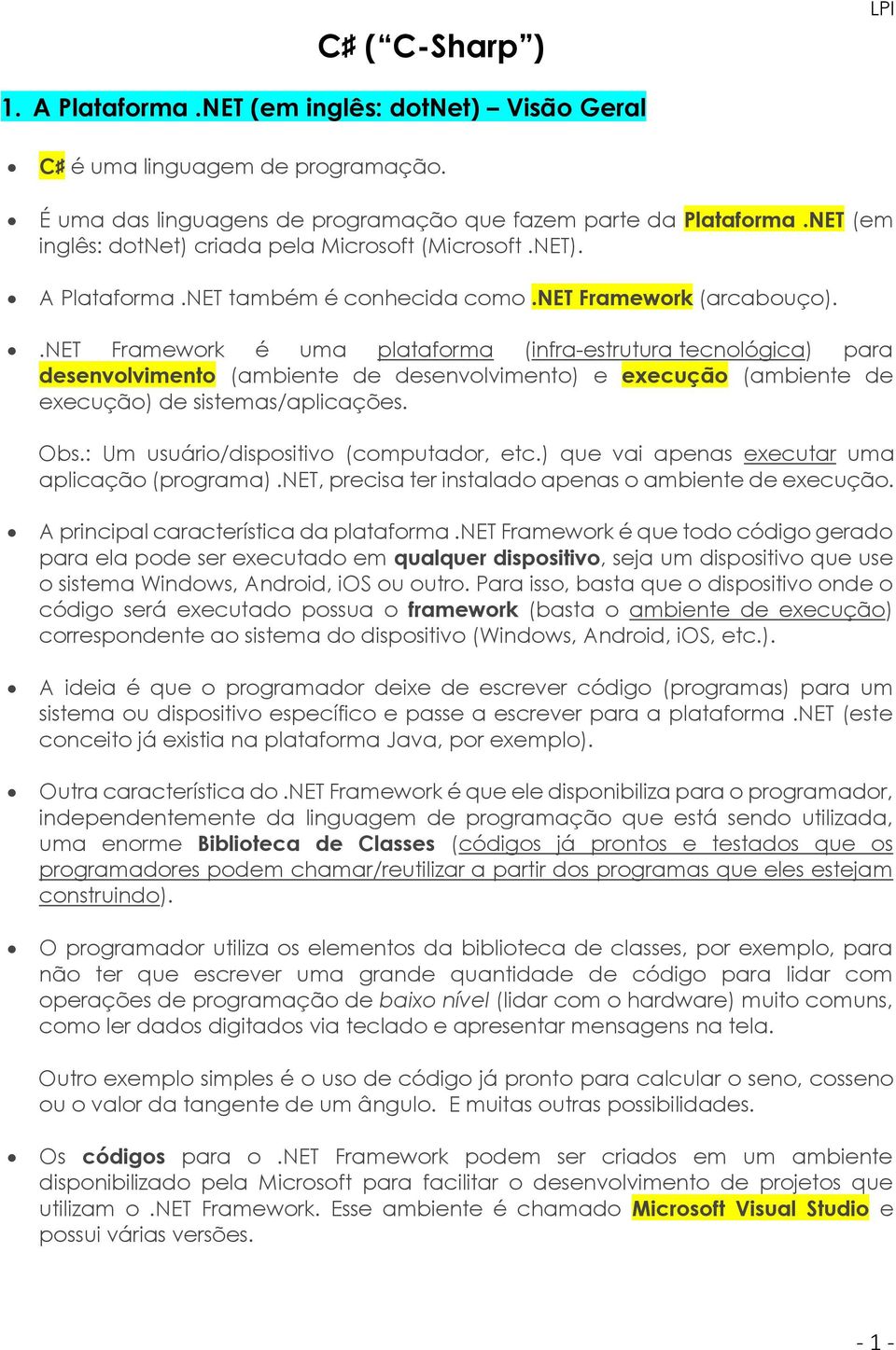 .net Framework é uma plataforma (infra-estrutura tecnológica) para desenvolvimento (ambiente de desenvolvimento) e execução (ambiente de execução) de sistemas/aplicações. Obs.