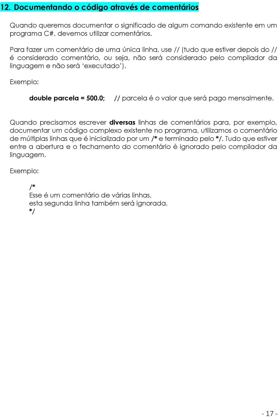 Exemplo: double parcela = 500.0; // parcela é o valor que será pago mensalmente.