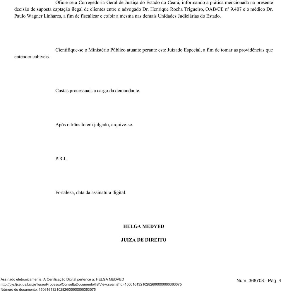 Paulo Wagner Linhares, a fim de fiscalizar e coibir a mesma nas demais Unidades Judiciárias do Estado. entender cabíveis.