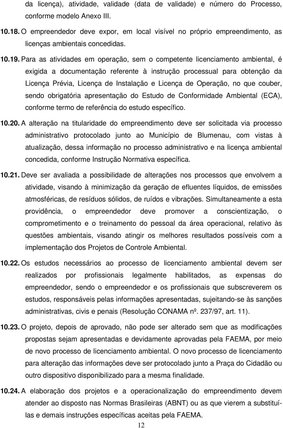 Para as atividades em operação, sem o competente licenciamento ambiental, é exigida a documentação referente à instrução processual para obtenção da Licença Prévia, Licença de Instalação e Licença de