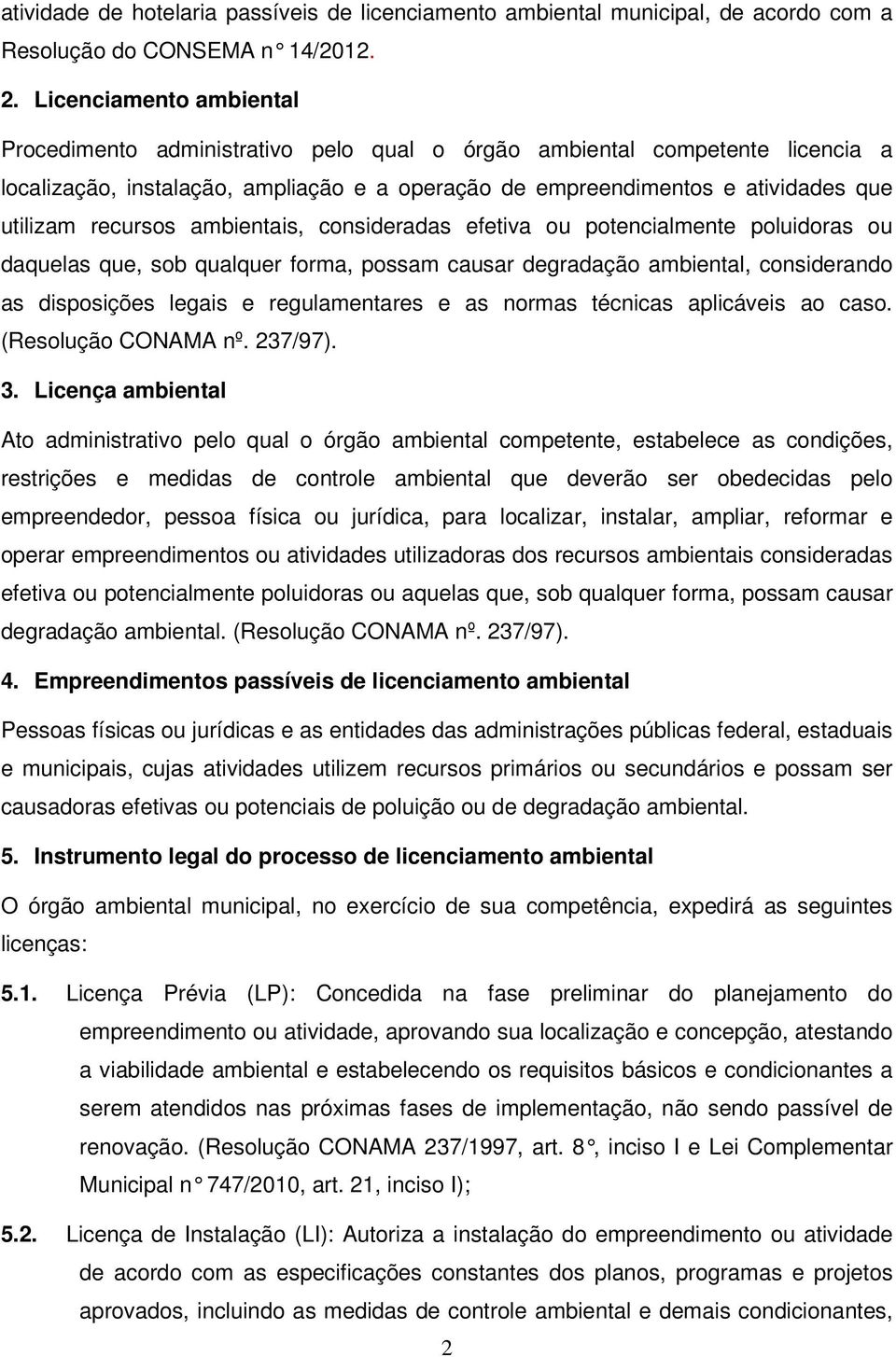 recursos ambientais, consideradas efetiva ou potencialmente poluidoras ou daquelas que, sob qualquer forma, possam causar degradação ambiental, considerando as disposições legais e regulamentares e