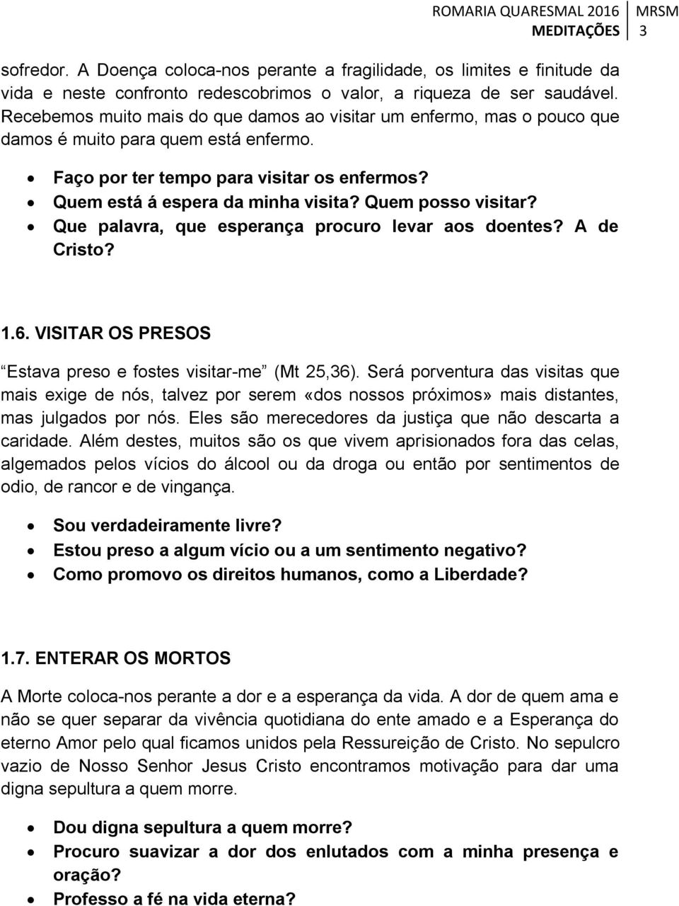 Quem posso visitar? Que palavra, que esperança procuro levar aos doentes? A de Cristo? 1.6. VISITAR OS PRESOS Estava preso e fostes visitar-me (Mt 25,36).