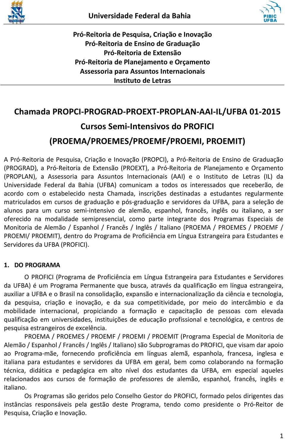 Pró-Reitoria de Ensino de Graduação (PROGRAD), a Pró-Reitoria de Extensão (PROEXT), a Pró-Reitoria de Planejamento e Orçamento (PROPLAN), a Assessoria para Assuntos Internacionais (AAI) e o Instituto