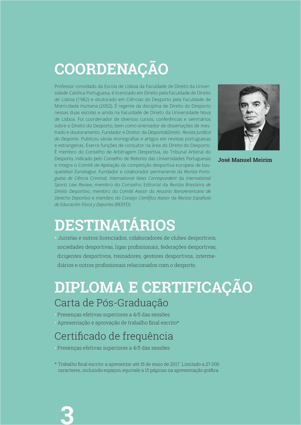 Foi coordenador de diversos cursos, conferências e seminários sobre o Direito do Desporto, bem como orientador de dissertações de mestrado e doutoramento. Fundador e Diretor da Desporto&Direito.