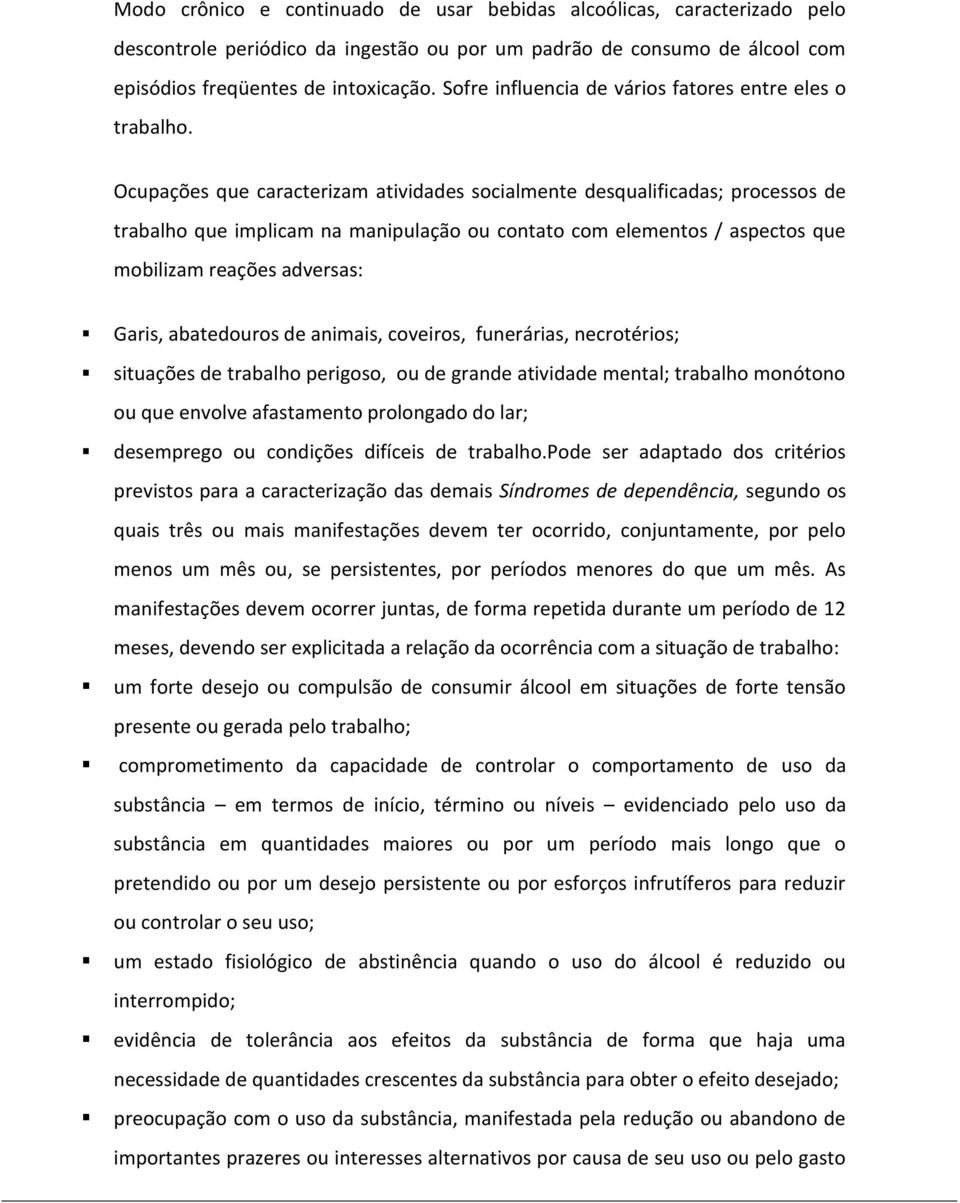 Ocupações que caracterizam atividades socialmente desqualificadas; processos de trabalho que implicam na manipulação ou contato com elementos / aspectos que mobilizam reações adversas: Garis,