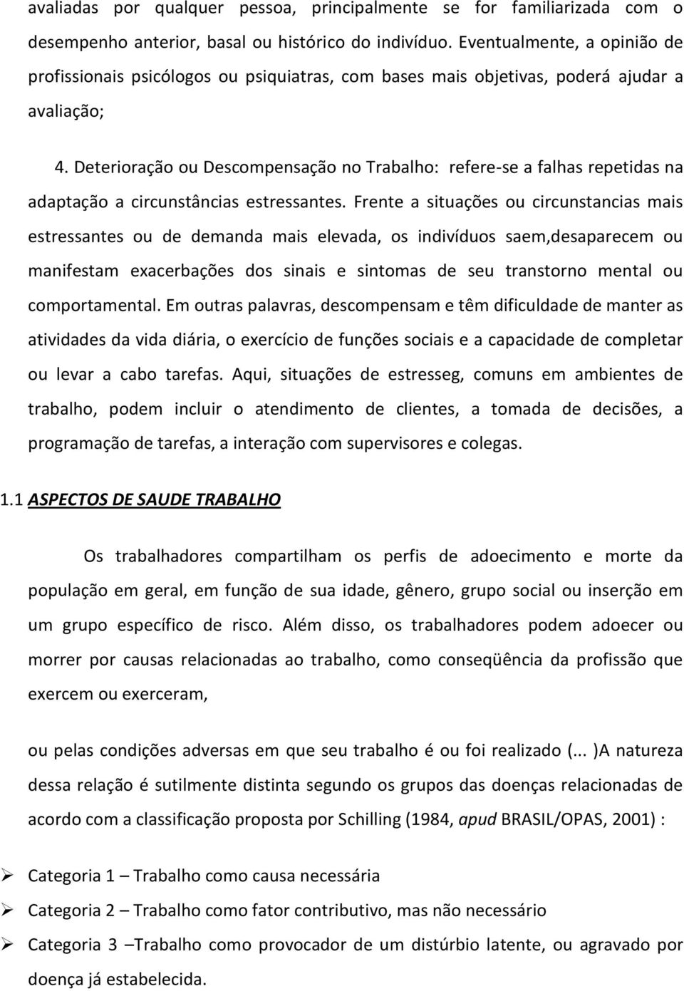 Deterioração ou Descompensação no Trabalho: refere-se a falhas repetidas na adaptação a circunstâncias estressantes.