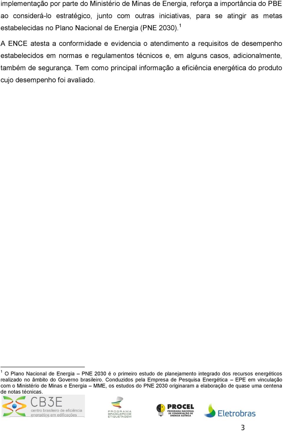 1 A ENCE atesta a conformidade e evidencia o atendimento a requisitos de desempenho estabelecidos em normas e regulamentos técnicos e, em alguns casos, adicionalmente, também de segurança.