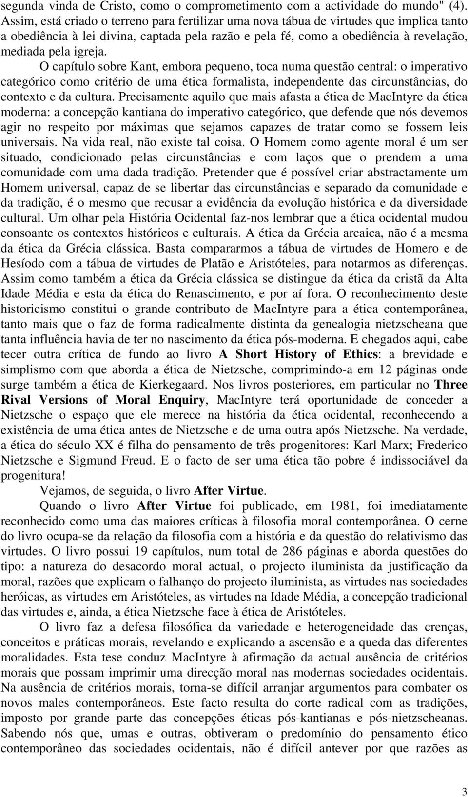 O capítulo sobre Kant, embora pequeno, toca numa questão central: o imperativo categórico como critério de uma ética formalista, independente das circunstâncias, do contexto e da cultura.