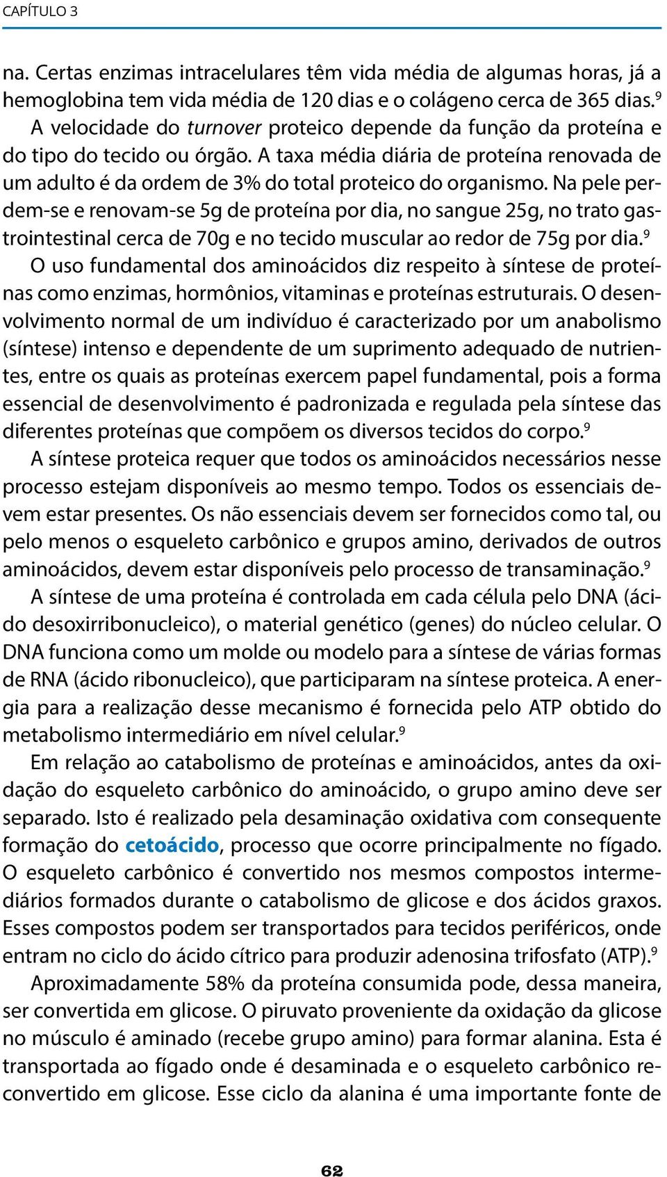 Na pele perdem-se e renovam-se 5g de proteína por dia, no sangue 25g, no trato gastrointestinal cerca de 70g e no tecido muscular ao redor de 75g por dia.