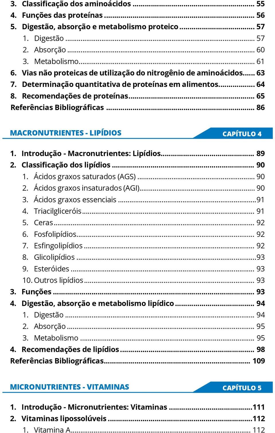 .. 86 MACRONUTRIENTES - LIPÍDIOS CAPÍTULO 4 1. Introdução - Macronutrientes: Lipídios... 89 2. Classificação dos lipídios... 90 1. Ácidos graxos saturados (AGS)... 90 2.