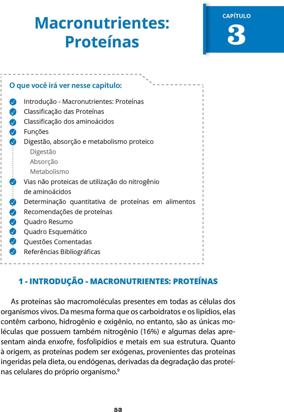 Resumo Quadro Esquemático Questões Comentadas Referências Bibliográficas 1 - INTRODUÇÃO - MACRONUTRIENTES: PROTEÍNAS As proteínas são macromoléculas presentes em todas as células dos organismos vivos.