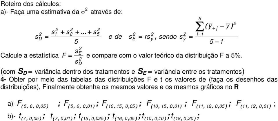 s D (com S D variância dentro dos tratamentos e S E variância entre os tratamentos) 4- Obter por meio das tabelas das distribuições F e t os valores de (faça os desenhos das