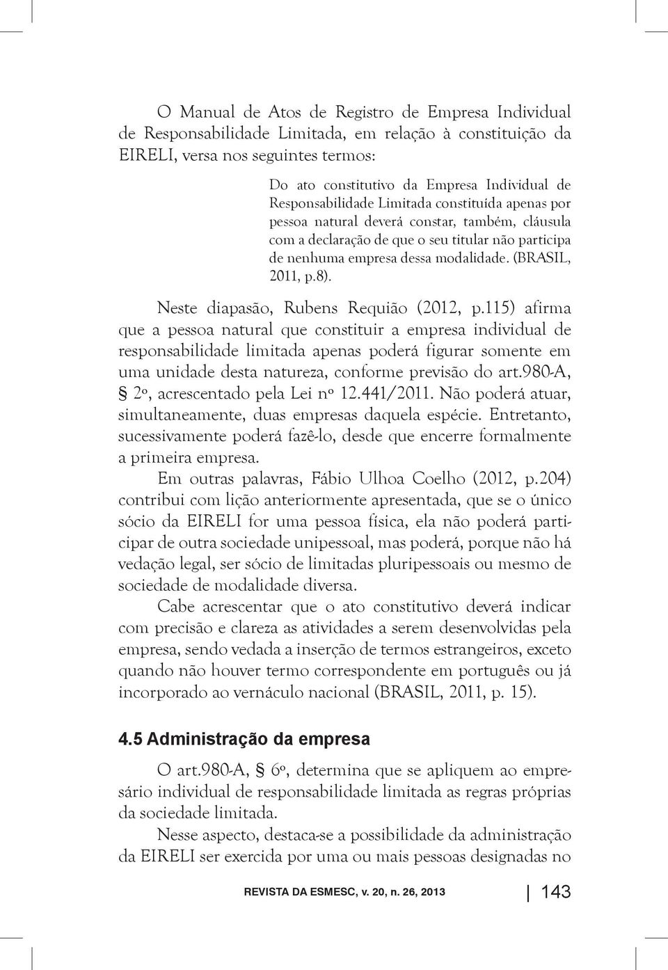 (BRASIL, 2011, p.8). Neste diapasão, Rubens Requião (2012, p.