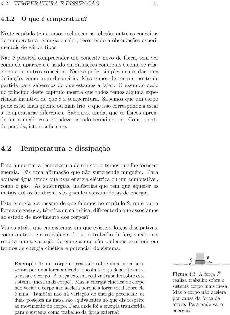 Não é possível compreender um conceito novo de física, sem ver como ele aparece e é usado em situações concretas e como se relaciona com outros conceitos.