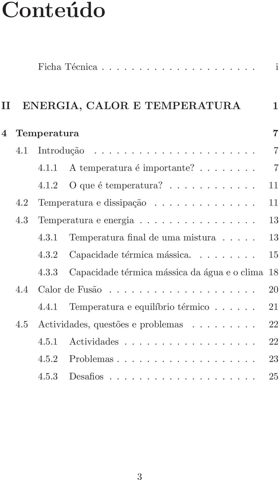 ........ 15 4.3.3 Capacidade térmica mássica da água e o clima 18 4.4 Calor de Fusão.................... 20 4.4.1 Temperatura e equilíbrio térmico...... 21 4.