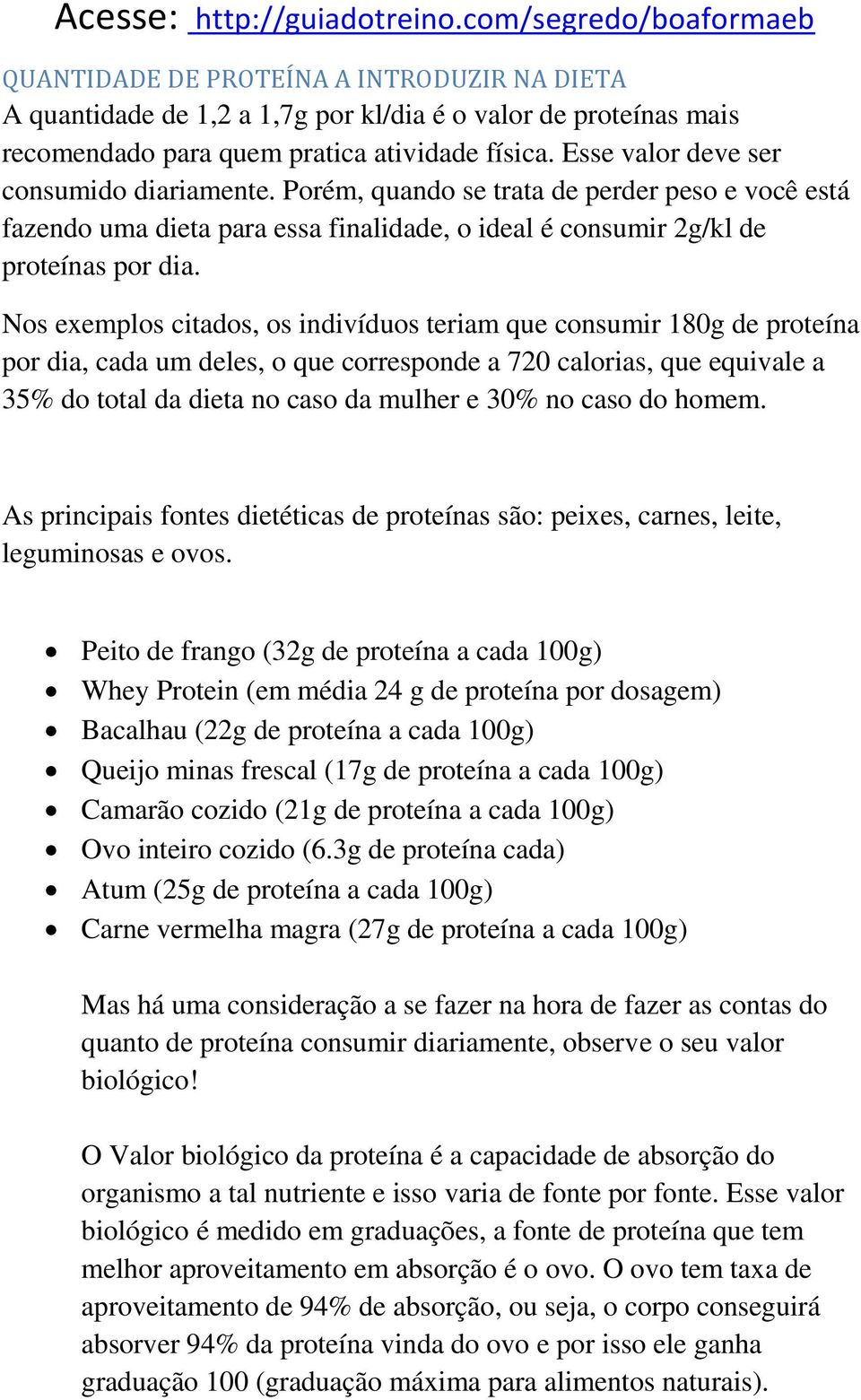 Nos exemplos citados, os indivíduos teriam que consumir 180g de proteína por dia, cada um deles, o que corresponde a 720 calorias, que equivale a 35% do total da dieta no caso da mulher e 30% no caso