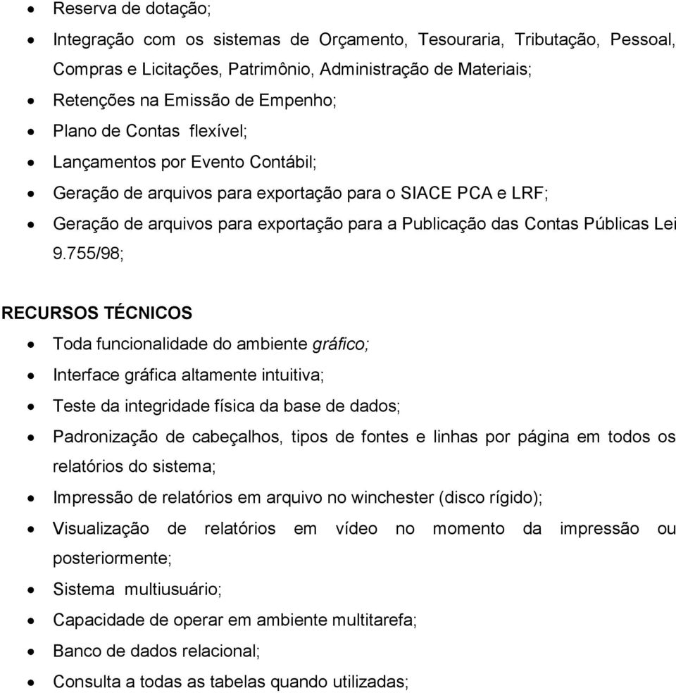 755/98; RECURSOS TÉCNICOS Toda funcionalidade do ambiente gráfico; Interface gráfica altamente intuitiva; Teste da integridade física da base de dados; Padronização de cabeçalhos, tipos de fontes e