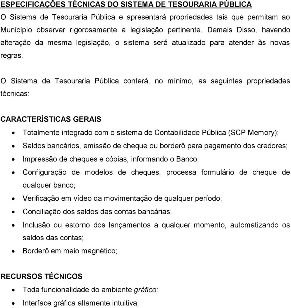 O Sistema de Tesouraria Pública conterá, no mínimo, as seguintes propriedades técnicas: CARACTERÍSTICAS GERAIS Totalmente integrado com o sistema de Contabilidade Pública (SCP Memory); Saldos