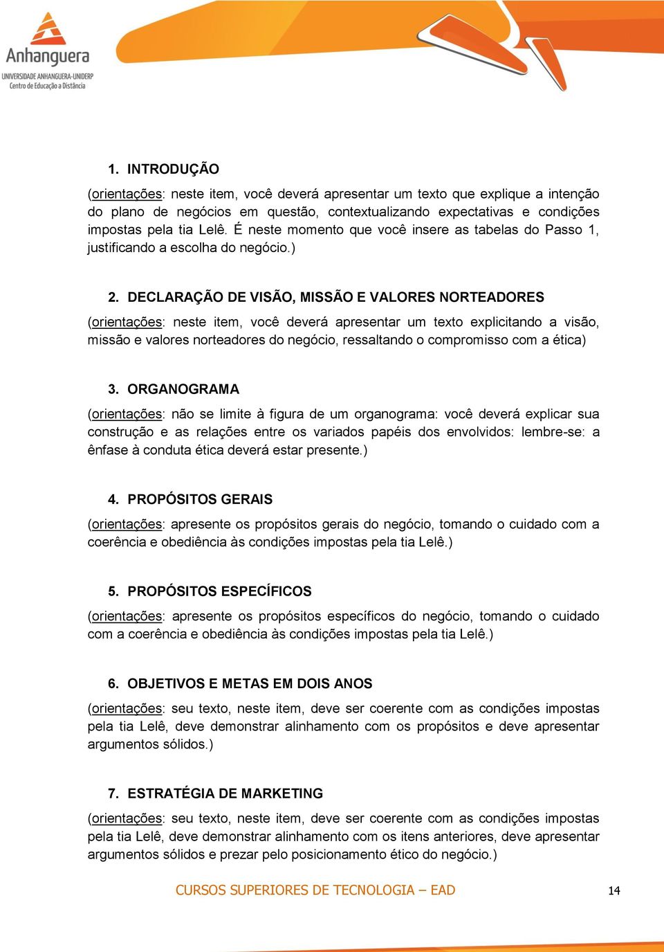 DECLARAÇÃO DE VISÃO, MISSÃO E VALORES NORTEADORES (orientações: neste item, você deverá apresentar um texto explicitando a visão, missão e valores norteadores do negócio, ressaltando o compromisso