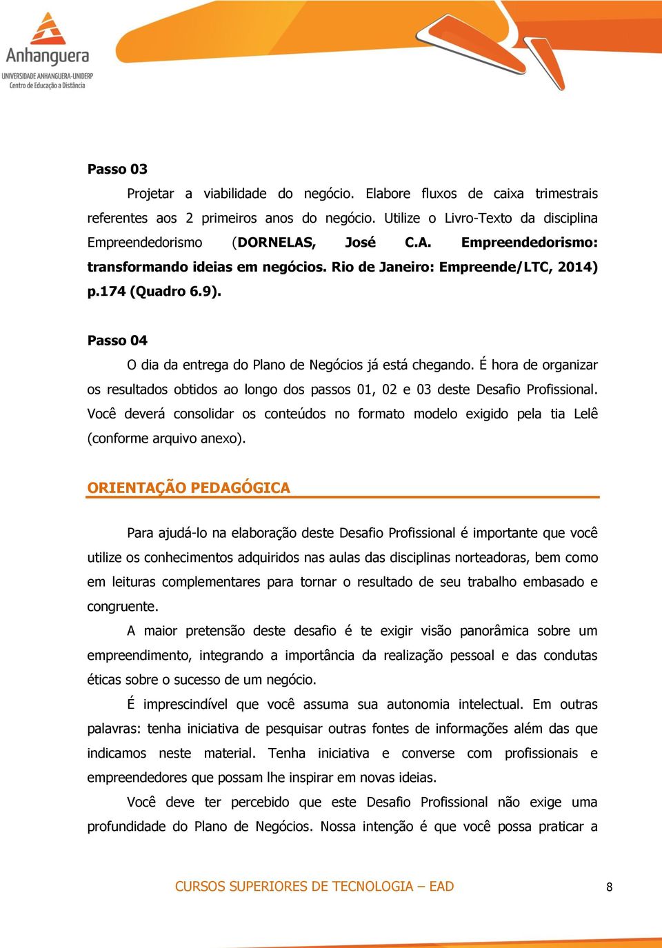 É hora de organizar os resultados obtidos ao longo dos passos 01, 02 e 03 deste Desafio Profissional.