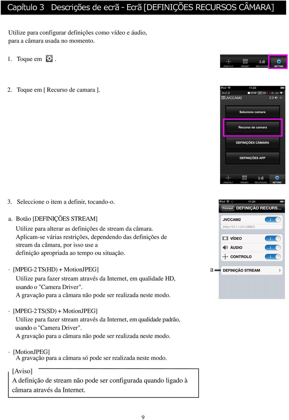 Aplicam-se várias restrições, dependendo das definições de stream da câmara, por isso use a definição apropriada ao tempo ou situação.