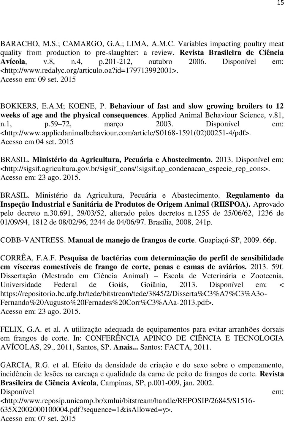 Behaviour of fast and slow growing broilers to 12 weeks of age and the physical consequences. Applied Animal Behaviour Science, v.81, n.1, p.59 72, março 2003. Disponível em: <http://www.