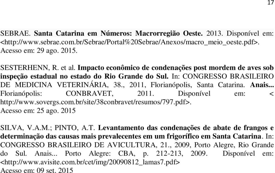 , 2011, Florianópolis, Santa Catarina. Anais... Florianópolis: CONBRAVET, 2011. Disponível em: < http://www.sovergs.com.br/site/38conbravet/resumos/797.pdf>. Acesso em: 25 ago. 2015 SILVA, V.A.M.