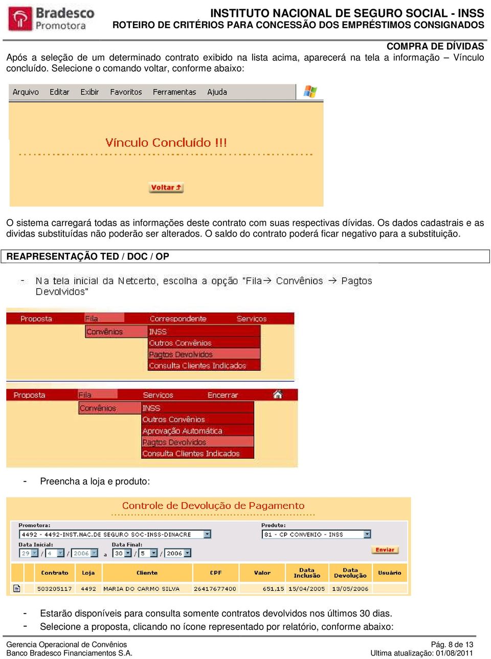 Os dados cadastrais e as dividas substituídas não poderão ser alterados. O saldo do contrato poderá ficar negativo para a substituição.