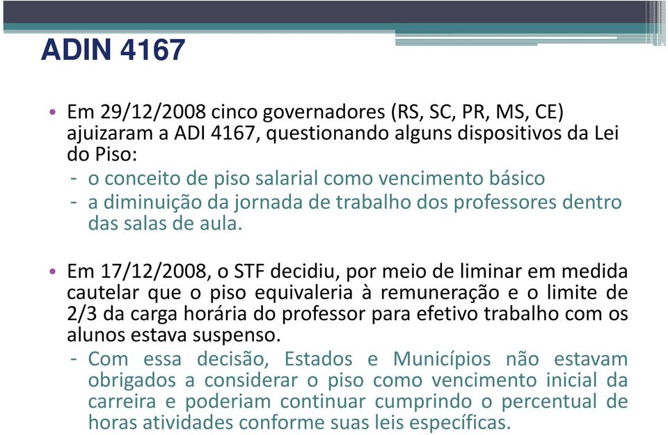 Em 17/12/2008, o STF decidiu, por meio de liminar em medida cautelar que o piso equivaleria à remuneração e o limite de 2/3 da carga horária do professor para efetivo