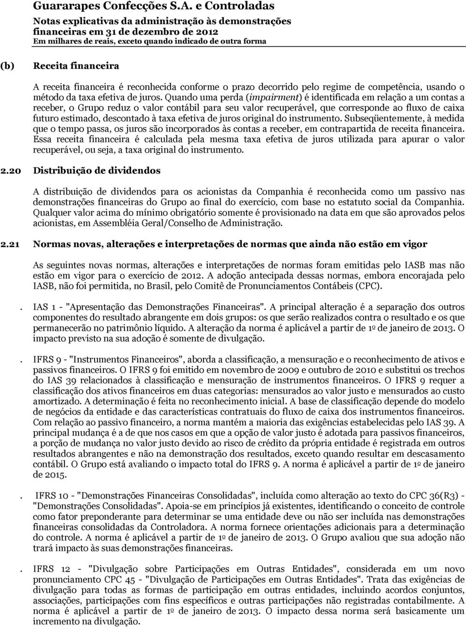 à taxa efetiva de juros original do instrumento. Subseqüentemente, à medida que o tempo passa, os juros são incorporados às contas a receber, em contrapartida de receita financeira.