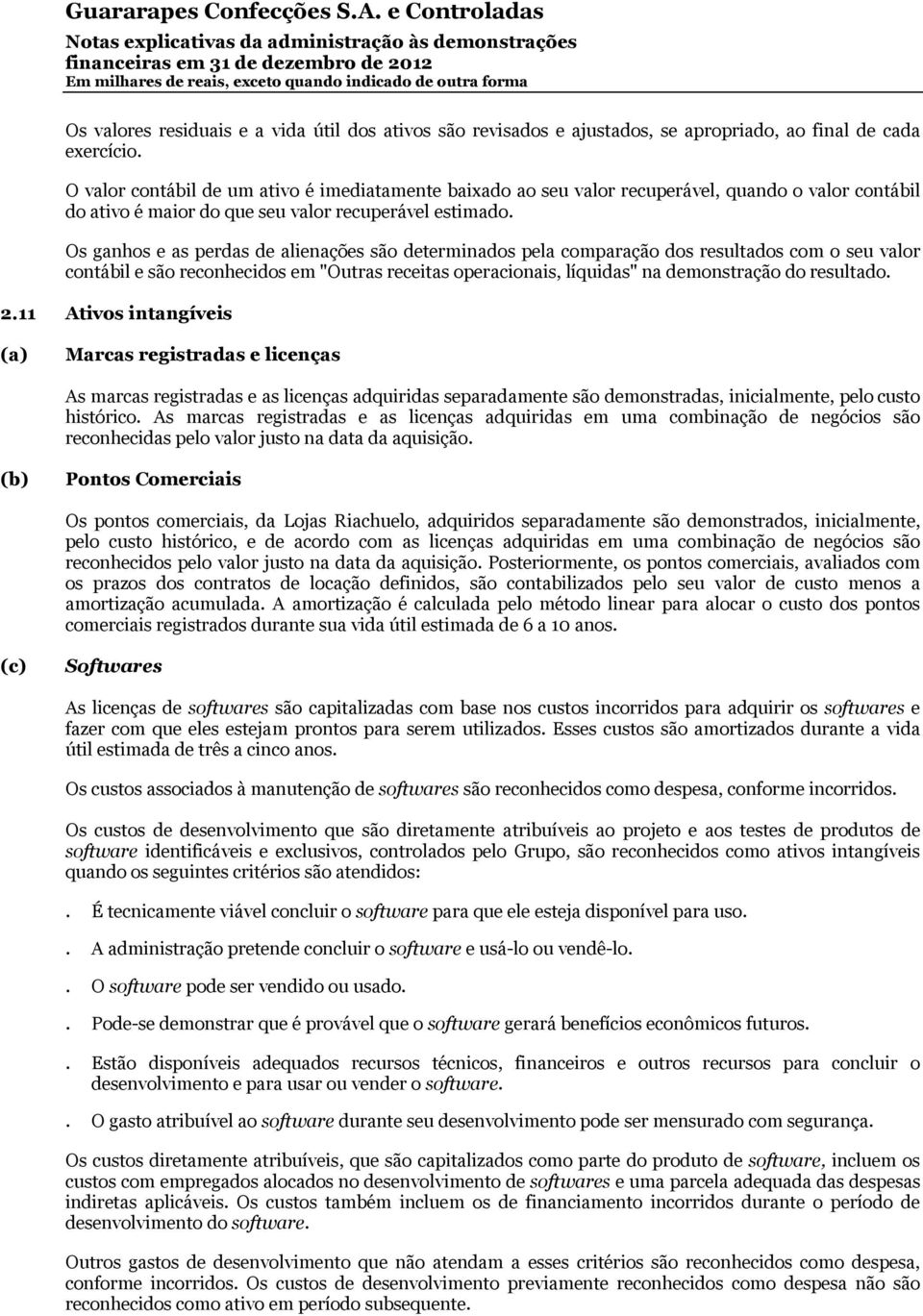 Os ganhos e as perdas de alienações são determinados pela comparação dos resultados com o seu valor contábil e são reconhecidos em "Outras receitas operacionais, líquidas" na demonstração do