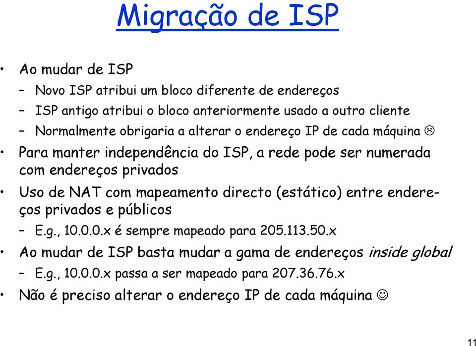 Uso de com mapeamento directo (estático) entre endereços privados e públicos E.g., 10.0.0.x é sempre mapeado para 205.113.50.