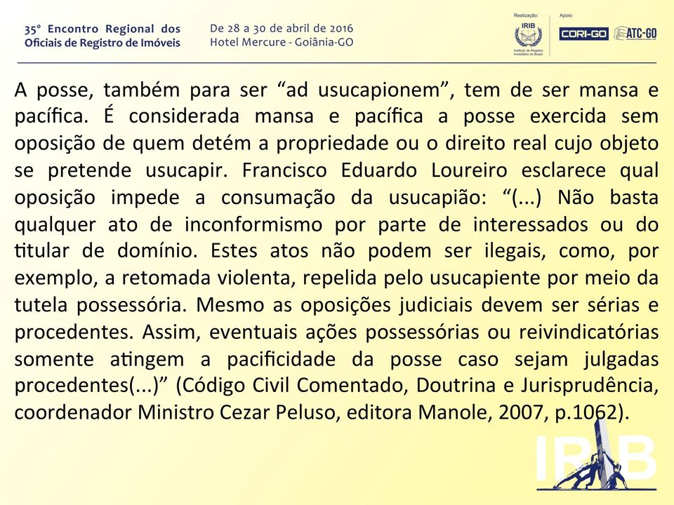 Francisco Eduardo Loureiro esclarece qual oposição impede a consumação da usucapião: (...) Não basta qualquer ato de inconformismo por parte de interessados ou do 4tular de domínio.